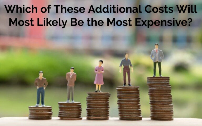 Which of These Additional Costs Will Most Likely Be the Most Expensive?