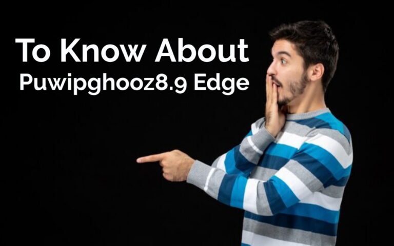 To Know About Puwipghooz8.9 Edge